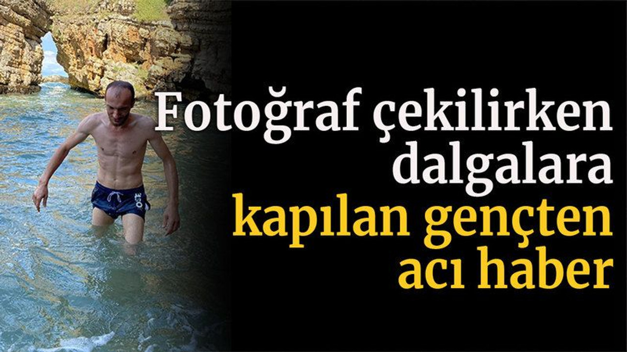 Fotoğraf çekilirken dalgalara kapılan gencin cesedi bulundu
